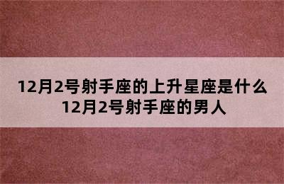 12月2号射手座的上升星座是什么 12月2号射手座的男人